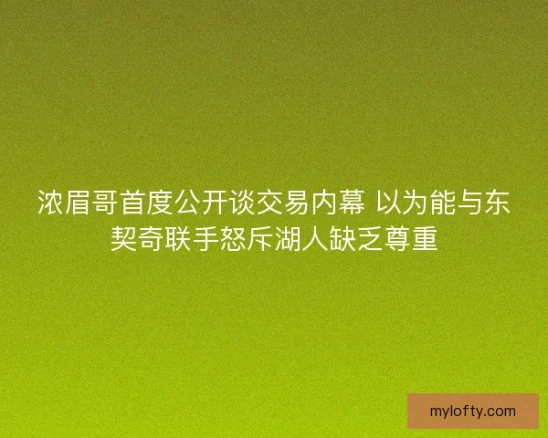 浓眉哥首度公开谈交易内幕 以为能与东契奇联手怒斥湖人缺乏尊重
