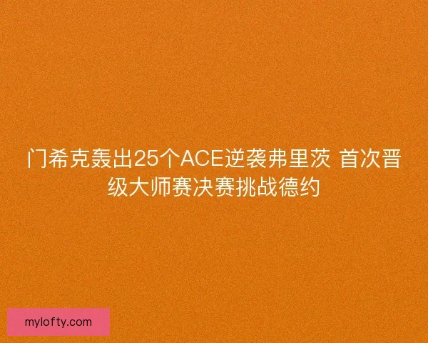门希克轰出25个ACE逆袭弗里茨 首次晋级大师赛决赛挑战德约
