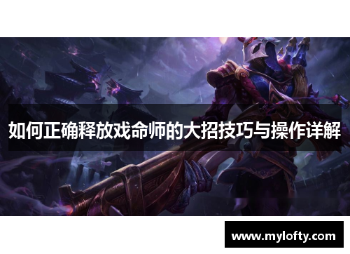 如何正确释放戏命师的大招技巧与操作详解